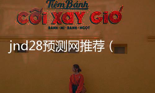 jnd28预测网推荐(28预测器) jnd28预测网推荐(28预测器)